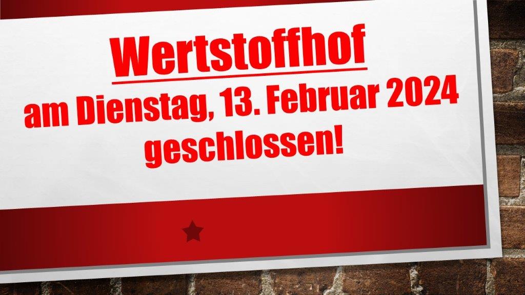 Wertstoffhof am Dienstag 13.02.2024 geschlossen!
